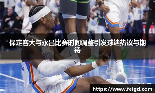 保定容大与永昌比赛时间调整引发球迷热议与期待